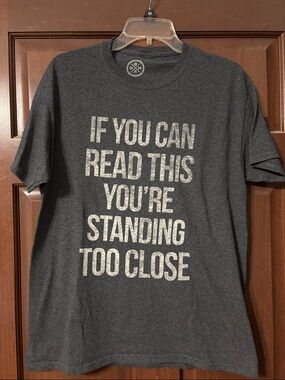 Funny “If you can read this you’re standing too close” tshirt size medium gray